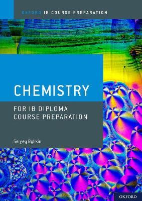 Oxford IB Course Preparation: Oxford IB Diploma Programme: IB Course Preparation Chemistry Student Book - Sergey Bylikin - cover