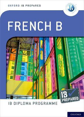 Oxford IB Diploma Programme: IB Prepared: French B - Veronique Tormey,Christine Trumper,John Israel - cover