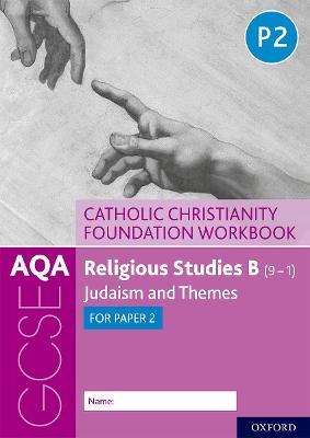 AQA GCSE Religious Studies B (9-1): Catholic Christianity Foundation Workbook: Judaism and Themes for Paper 2 - Ann Clucas,Peter Smith - cover
