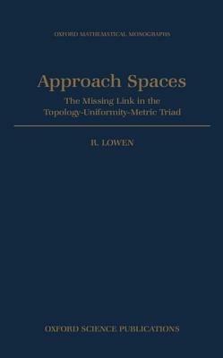 Approach Spaces: The Missing Link in the Topology-Uniformity-Metric Triad - R. Lowen - cover
