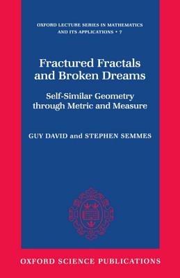 Fractured Fractals and Broken Dreams: Self-similar Geometry through Metric and Measure - Guy David,Stephen Semmes - cover