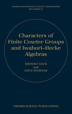 Characters of Finite Coxeter Groups and Iwahori-Hecke Algebras - Meinolf Geck,Götz Pfeiffer - cover