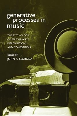 Generative Processes in Music: The Psychology of Performance, Improvisation, and Composition - cover
