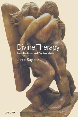 Divine Therapy: Love, Mysticism and Psychoanalysis - Janet Sayers - cover