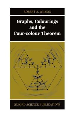 Graphs, Colourings and the Four-Colour Theorem - Robert A. Wilson - cover
