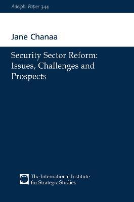 Security Sector Reform: Issues, Challenges and Prospects - Jane Chanaa - cover