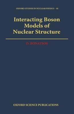 Interacting Boson Models of Nuclear Structure - D. Bonatsos - cover