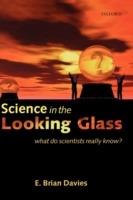 Science in the Looking Glass: What do scientists really know? - E. Brian Davies - cover