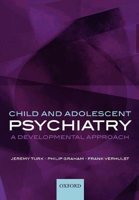 Child and Adolescent Psychiatry: A developmental approach - Jeremy Turk,Philip Graham,Frank C. Verhulst - cover