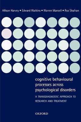 Cognitive Behavioural Processes across Psychological Disorders: A transdiagnostic approach to research and treatment - Harvey,Watkins,Mansell - cover