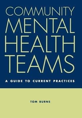 Community Mental Health Teams: A Guide to Current Practices - Tom Burns - cover