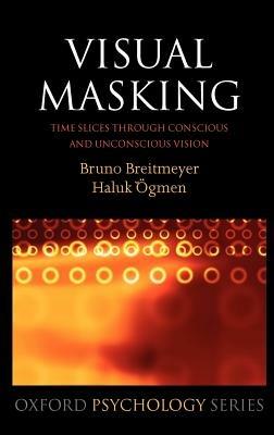 Visual Masking: Time slices through conscious and unconscious vision - Bruno Breitmeyer,Haluk Ogmen - cover