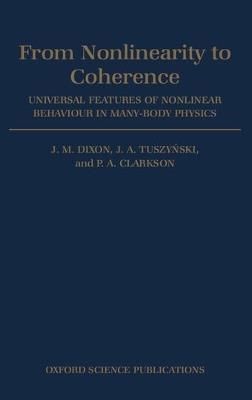 From Nonlinearity to Coherence: Universal Features of Nonlinear Behaviour in Many-body Physics - J. M. Dixon,J. A. Tuszynski,P. A. Clarkson - cover