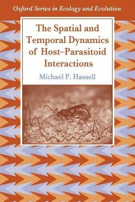 The Spatial and Temporal Dynamics of Host-Parasitoid Interactions - Michael Hassell - cover