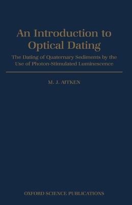 Introduction to Optical Dating: The Dating of Quaternary Sediments by the Use of Photon-stimulated Luminescence - M. J. Aitken - cover