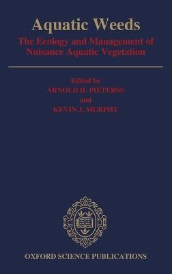 Aquatic Weeds: The Ecology and Management of Nuisance Aquatic Vegetation - Arnold H. Pieterse,Kevin J. Murphy - cover
