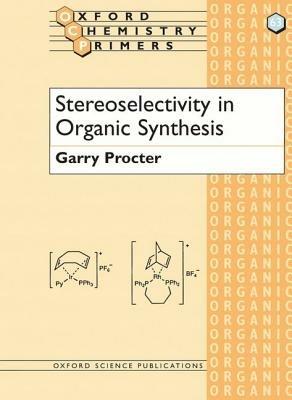 Stereoselectivity in Organic Synthesis - Garry Procter - cover