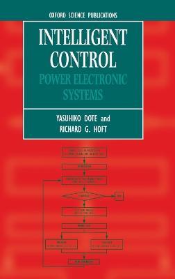 Intelligent Control: Power Electronic Systems - Yasuhiko Dote,Richard G. Hoft - cover