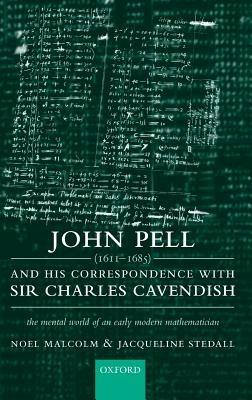 John Pell (1611-1685) and His Correspondence with Sir Charles Cavendish: The Mental World of an Early Modern Mathematician - Noel Malcolm,Jacqueline Stedall - cover