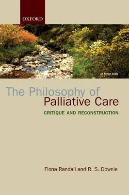 The Philosophy of Palliative Care: Critique and reconstruction - Fiona Randall,R S Downie - cover