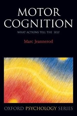 Motor Cognition: What actions tell the self - Marc Jeannerod - cover