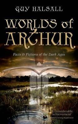 Worlds of Arthur: Facts and Fictions of the Dark Ages - Guy Halsall - cover