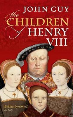 The Children of Henry VIII - John Guy - cover