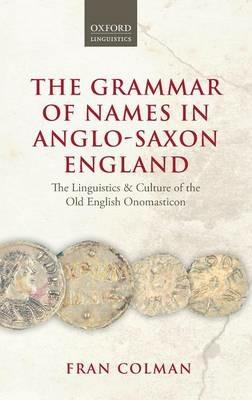 The Grammar of Names in Anglo-Saxon England: The Linguistics and Culture of the Old English Onomasticon - Fran Colman - cover