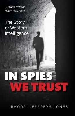 In Spies We Trust: The Story of Western Intelligence - Rhodri Jeffreys-Jones - cover