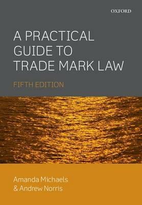 A Practical Guide to Trade Mark Law - Amanda Michaels,Andrew Norris - cover