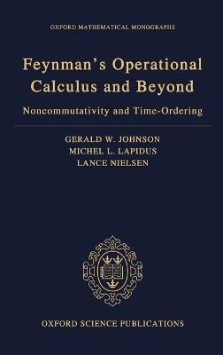 Feynman's Operational Calculus and Beyond: Noncommutativity and Time-Ordering - Gerald W Johnson,Michel L. Lapidus,Lance Nielsen - cover