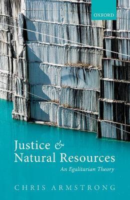 Justice and Natural Resources: An Egalitarian Theory - Chris Armstrong - cover