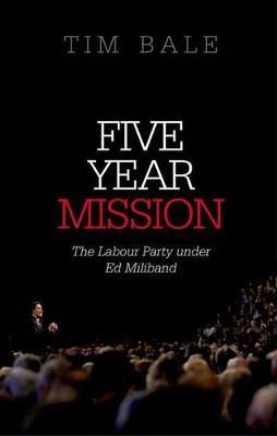 Five Year Mission: The Labour Party under Ed Miliband - Tim Bale - cover