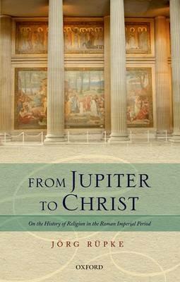 From Jupiter to Christ: On the History of Religion in the Roman Imperial Period - Jörg Rüpke - cover