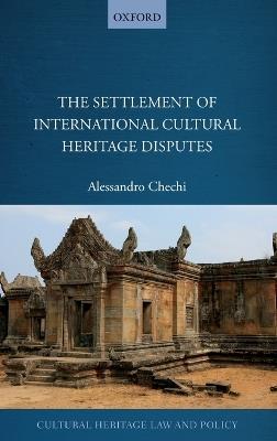 The Settlement of International Cultural Heritage Disputes - Alessandro Chechi - cover