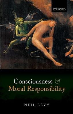 Consciousness and Moral Responsibility - Neil Levy - cover