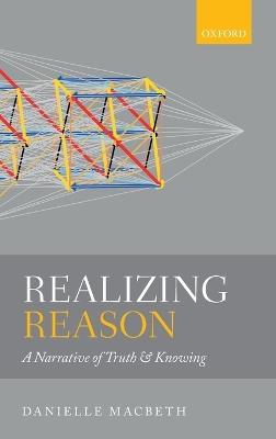 Realizing Reason: A Narrative of Truth and Knowing - Danielle Macbeth - cover