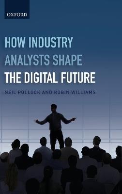 How Industry Analysts Shape the Digital Future - Neil Pollock,Robin Williams - cover