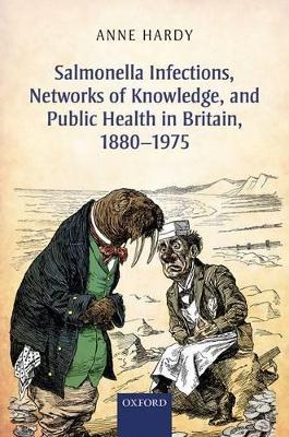 Salmonella Infections, Networks of Knowledge, and Public Health in Britain, 1880-1975 - Anne Hardy - cover