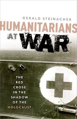 Humanitarians at War: The Red Cross in the Shadow of the Holocaust - Gerald Steinacher - cover