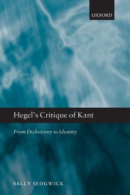 Hegel's Critique of Kant: From Dichotomy to Identity - Sally Sedgwick - cover