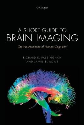 A Short Guide to Brain Imaging: The Neuroscience of Human Cognition - Richard E. Passingham,James B. Rowe - cover