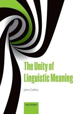 The Unity of Linguistic Meaning - John Collins - cover
