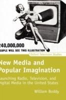 New Media and Popular Imagination: Launching Radio, Television, and Digital Media in the United States - William Boddy - cover