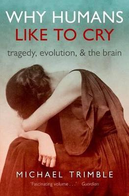 Why Humans Like to Cry: Tragedy, Evolution, and the Brain - Michael Trimble - cover