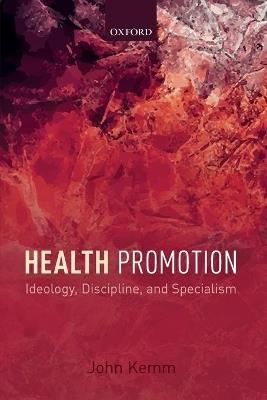 Health Promotion: Ideology, Discipline, and Specialism - John Kemm - cover