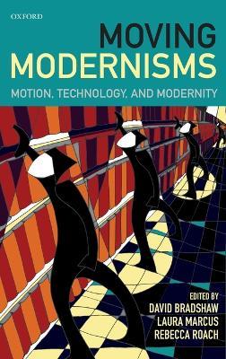 Moving Modernisms: Motion, Technology, and Modernity - cover