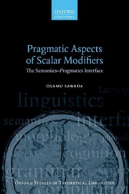 Pragmatic Aspects of Scalar Modifiers: The Semantics-Pragmatics Interface - Osamu Sawada - cover