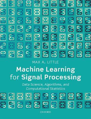 Machine Learning for Signal Processing: Data Science, Algorithms, and Computational Statistics - Max A. Little - cover
