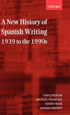 A New History of Spanish Writing, 1939 to the 1990s - Chris Perriam,Michael Thompson,Susan Frenk - cover
